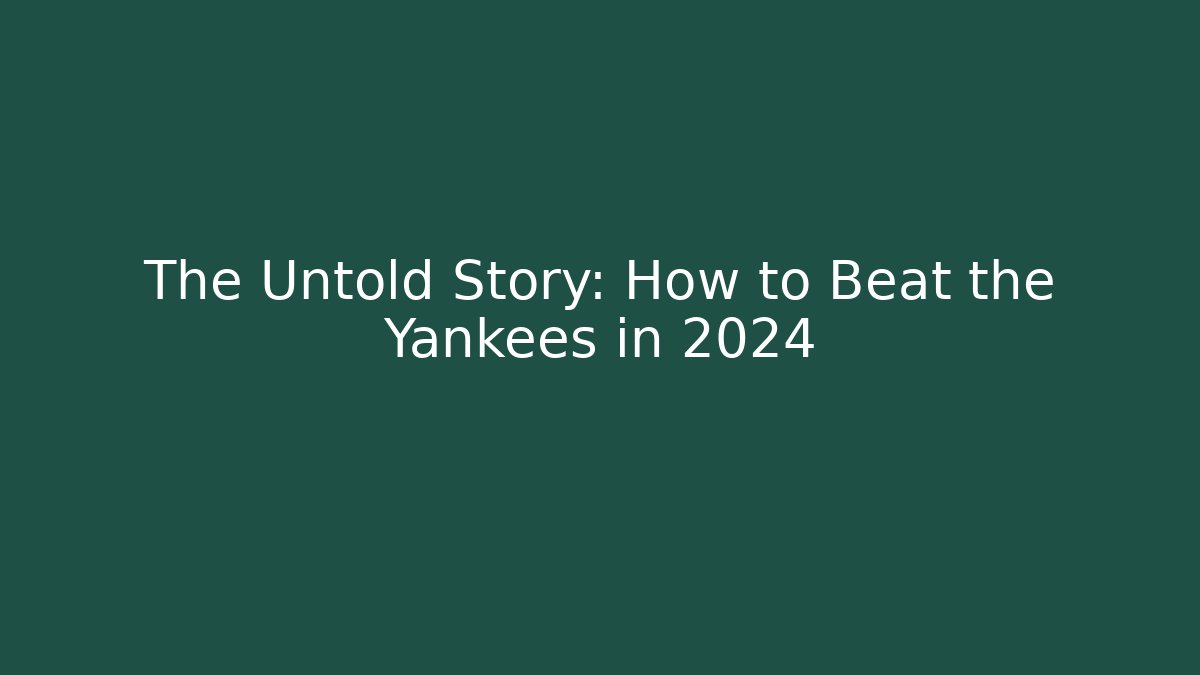 The Untold Story: How to Beat the Yankees in 2024