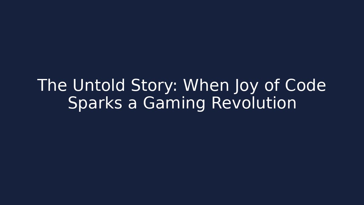 The Untold Story: When Joy of Code Sparks a Gaming Revolution