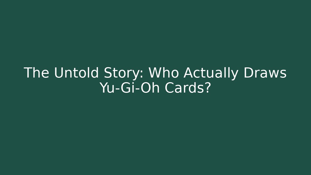 The Untold Story: Who Actually Draws Yu-Gi-Oh Cards?