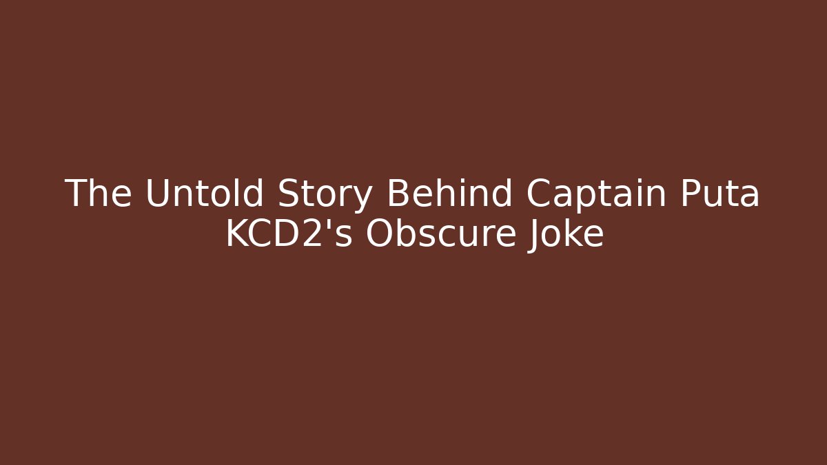 The Untold Story Behind Captain Puta KCD2's Obscure Joke