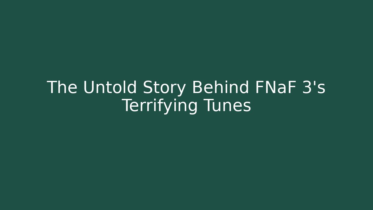 The Untold Story Behind FNaF 3's Terrifying Tunes