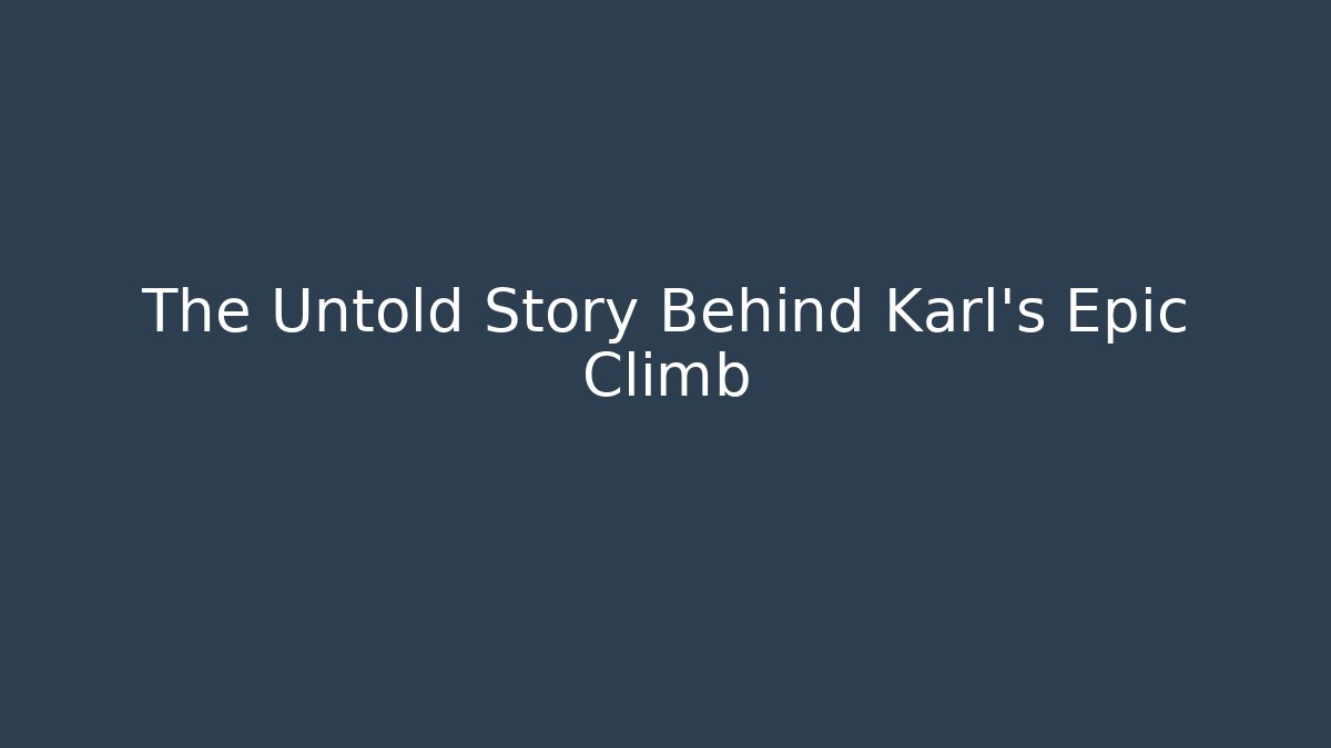 The Untold Story Behind Karl's Epic Climb