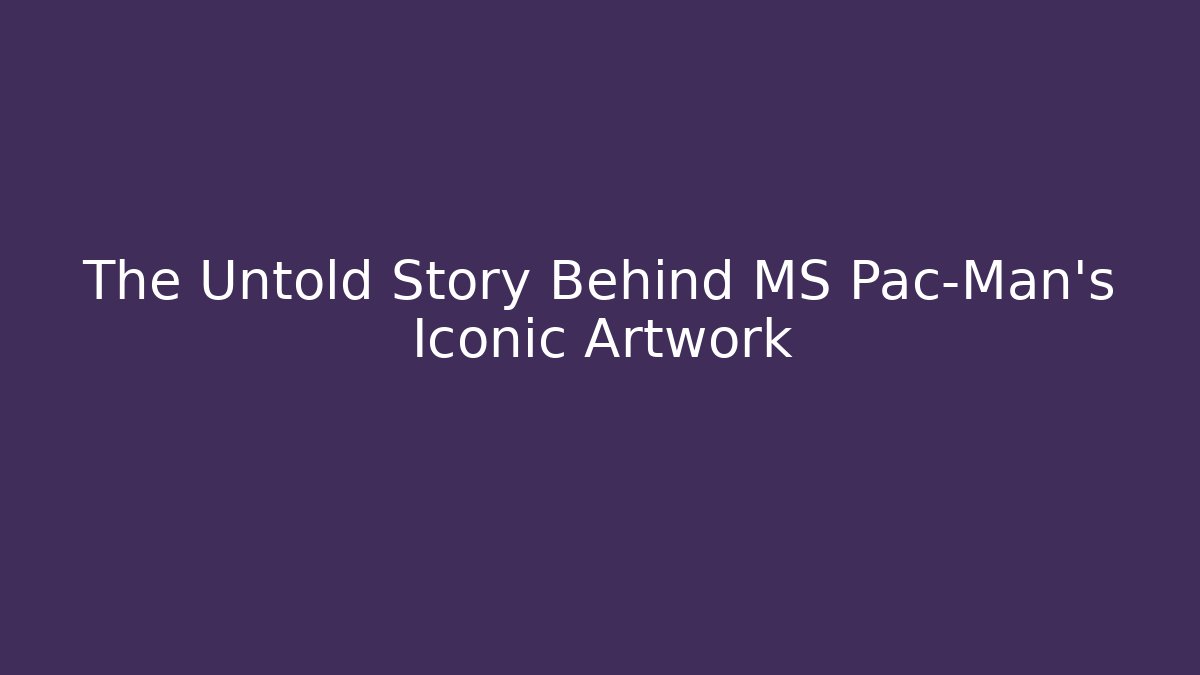 The Untold Story Behind MS Pac-Man’s Iconic Artwork