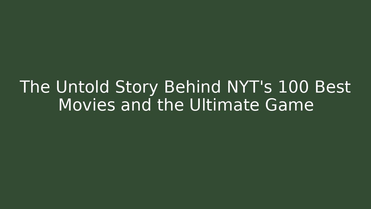 The Untold Story Behind NYT's 100 Best Movies and the Ultimate Game