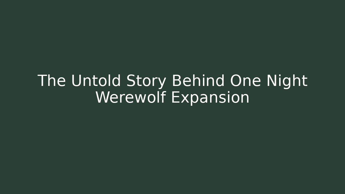 The Untold Story Behind One Night Werewolf Expansion