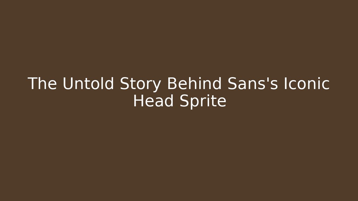The Untold Story Behind Sans's Iconic Head Sprite