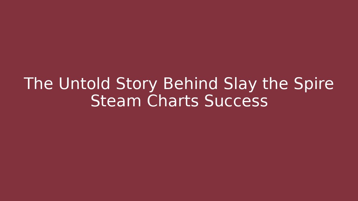 The Untold Story Behind Slay the Spire Steam Charts Success
