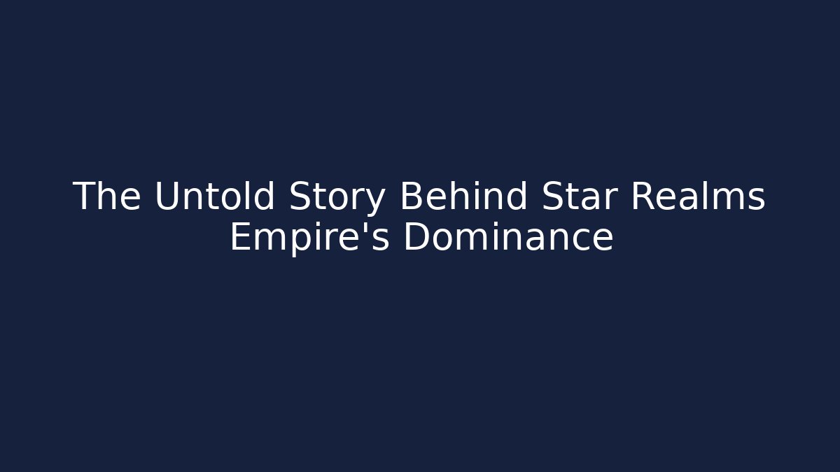 The Untold Story Behind Star Realms Empire’s Dominance