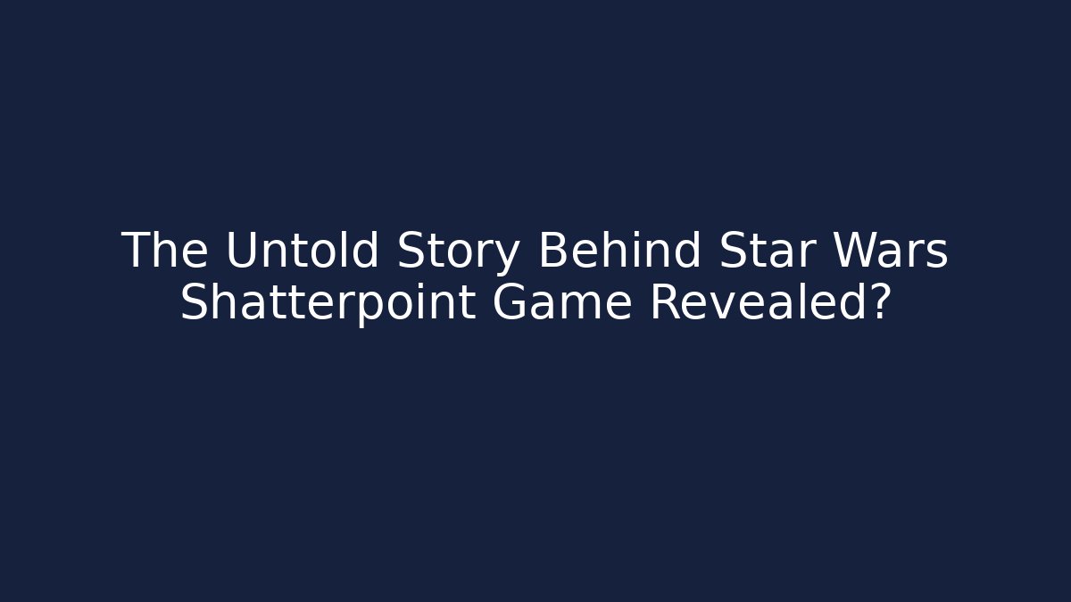 The Untold Story Behind Star Wars Shatterpoint Game Revealed?