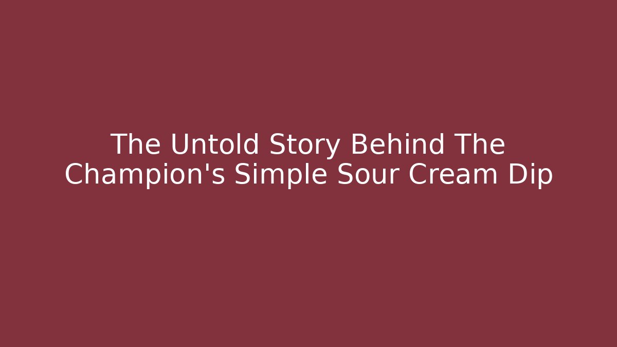 The Untold Story Behind The Champion's Simple Sour Cream Dip