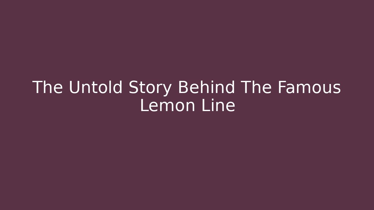 The Untold Story Behind The Famous Lemon Line