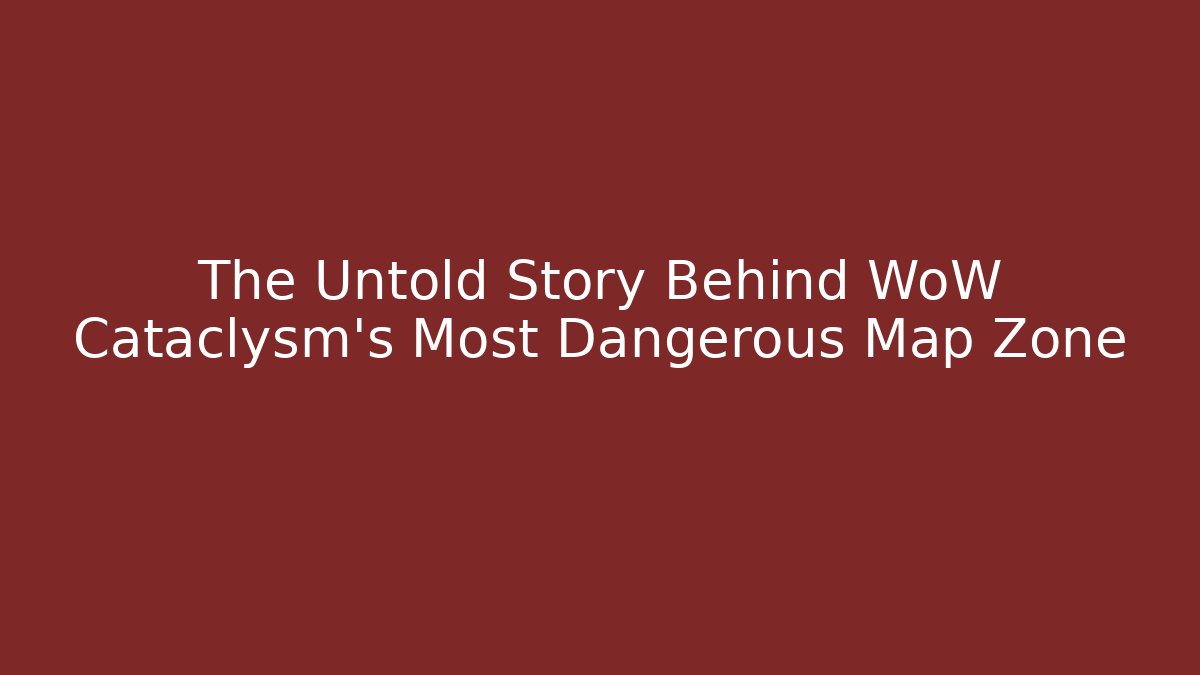 The Untold Story Behind WoW Cataclysm's Most Dangerous Map Zone - Vintage E-Juice