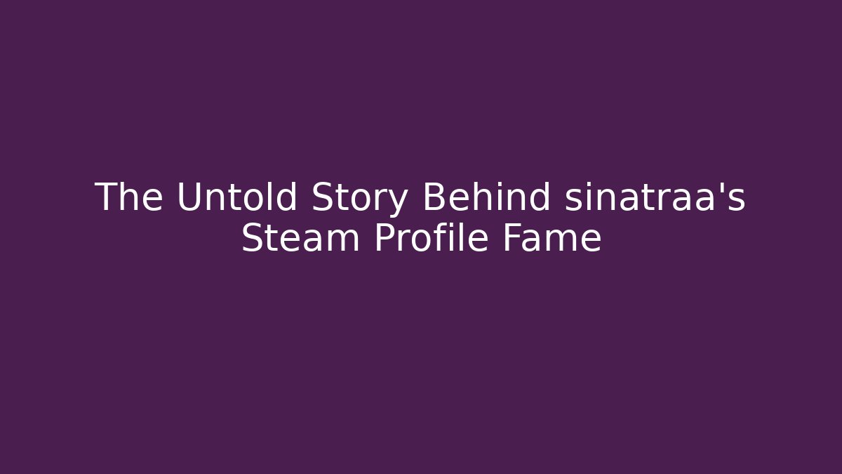 The Untold Story Behind sinatraa's Steam Profile Fame - Vintage E-Juice