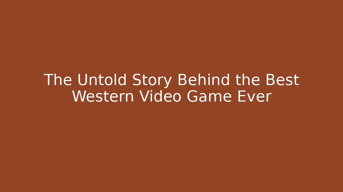 The Untold Story Behind the Best Western Video Game Ever