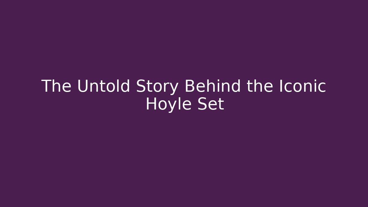 The Untold Story Behind the Iconic Hoyle Set