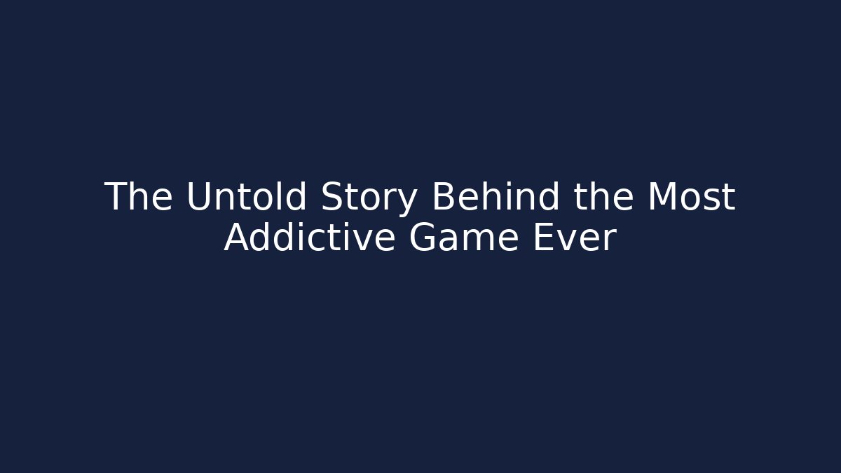 The Untold Story Behind the Most Addictive Game Ever
