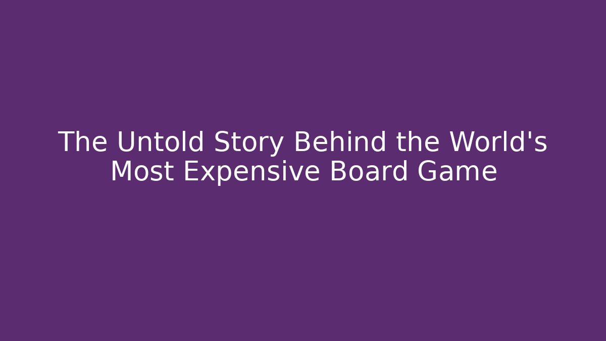 The Untold Story Behind the World's Most Expensive Board Game
