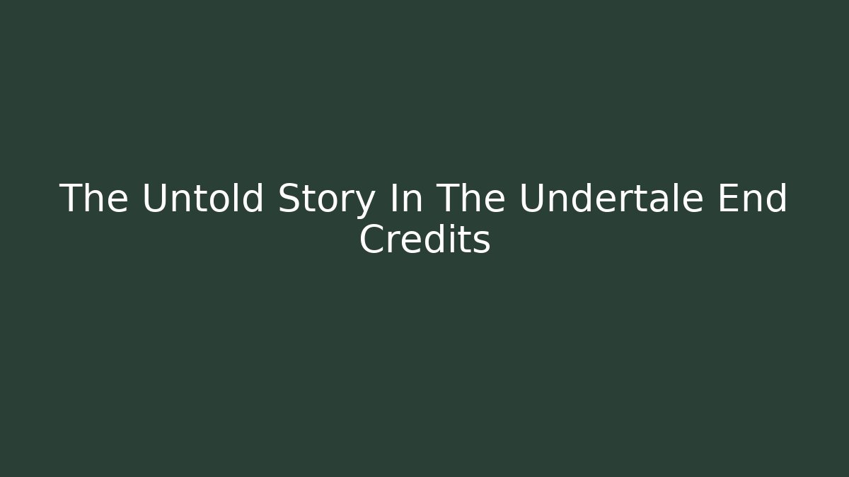 The Untold Story In The Undertale End Credits