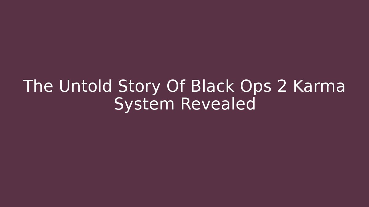 The Untold Story Of Black Ops 2 Karma System Revealed