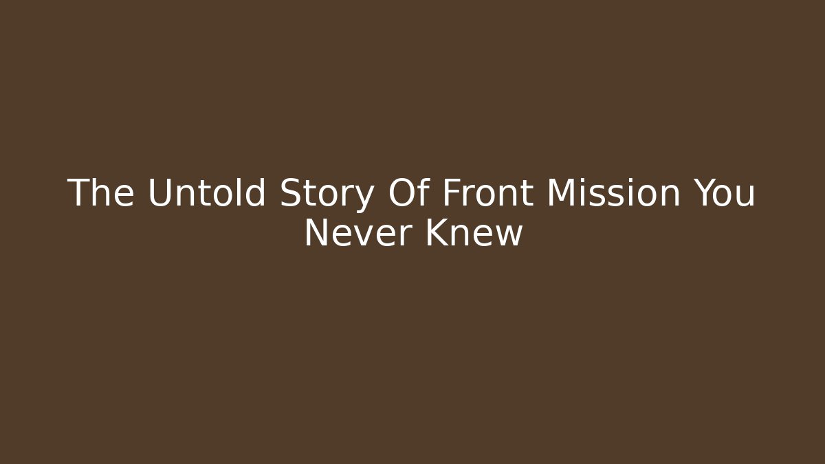 The Untold Story Of Front Mission You Never Knew