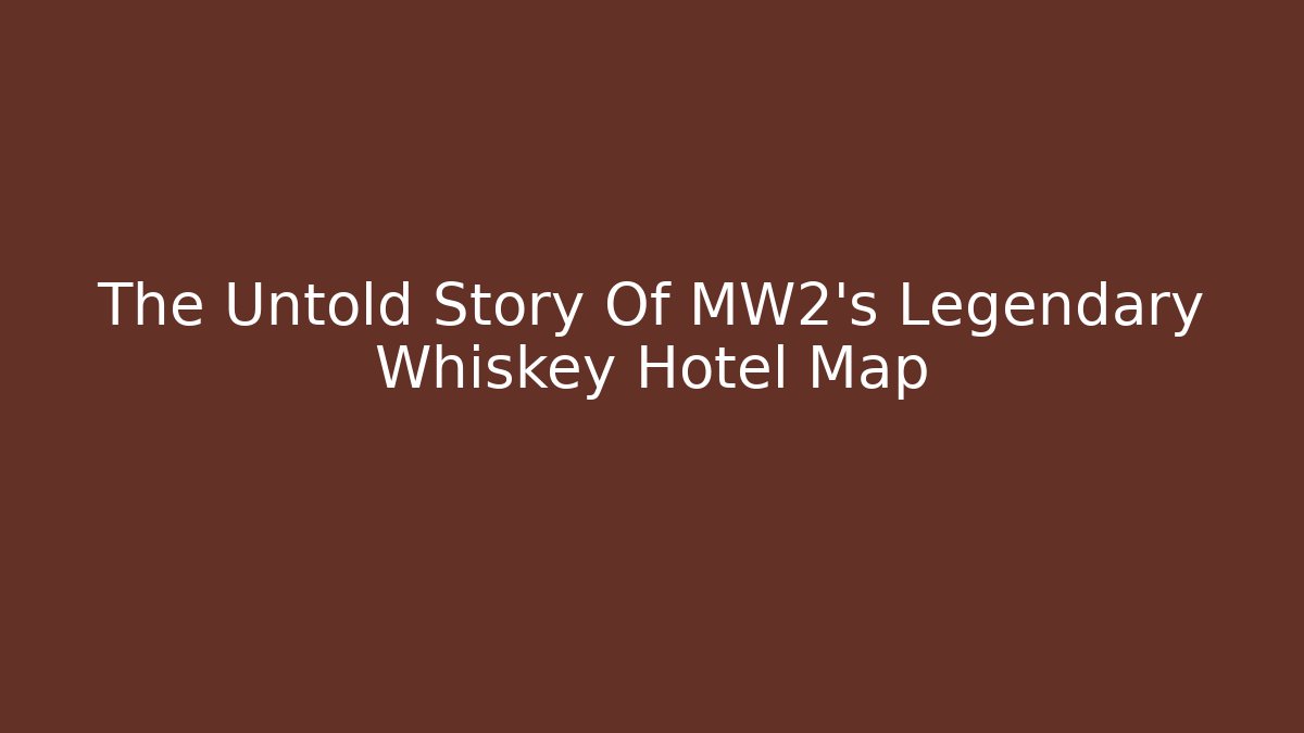 The Untold Story Of MW2's Legendary Whiskey Hotel Map