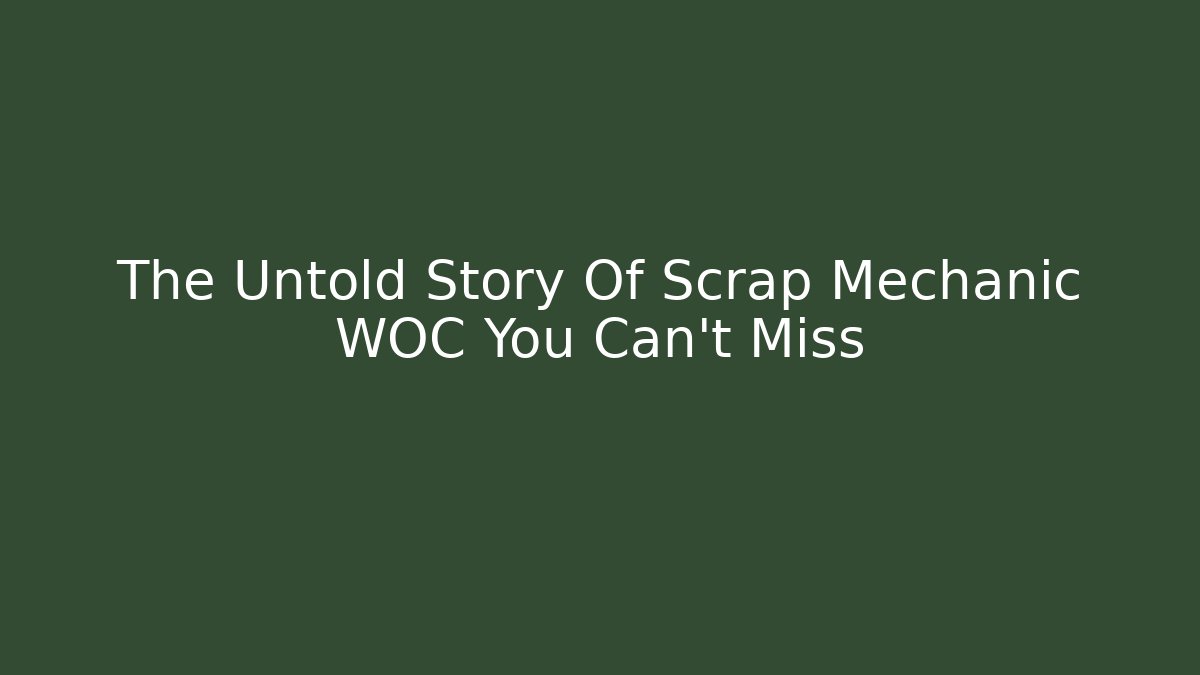 The Untold Story Of Scrap Mechanic WOC You Can't Miss