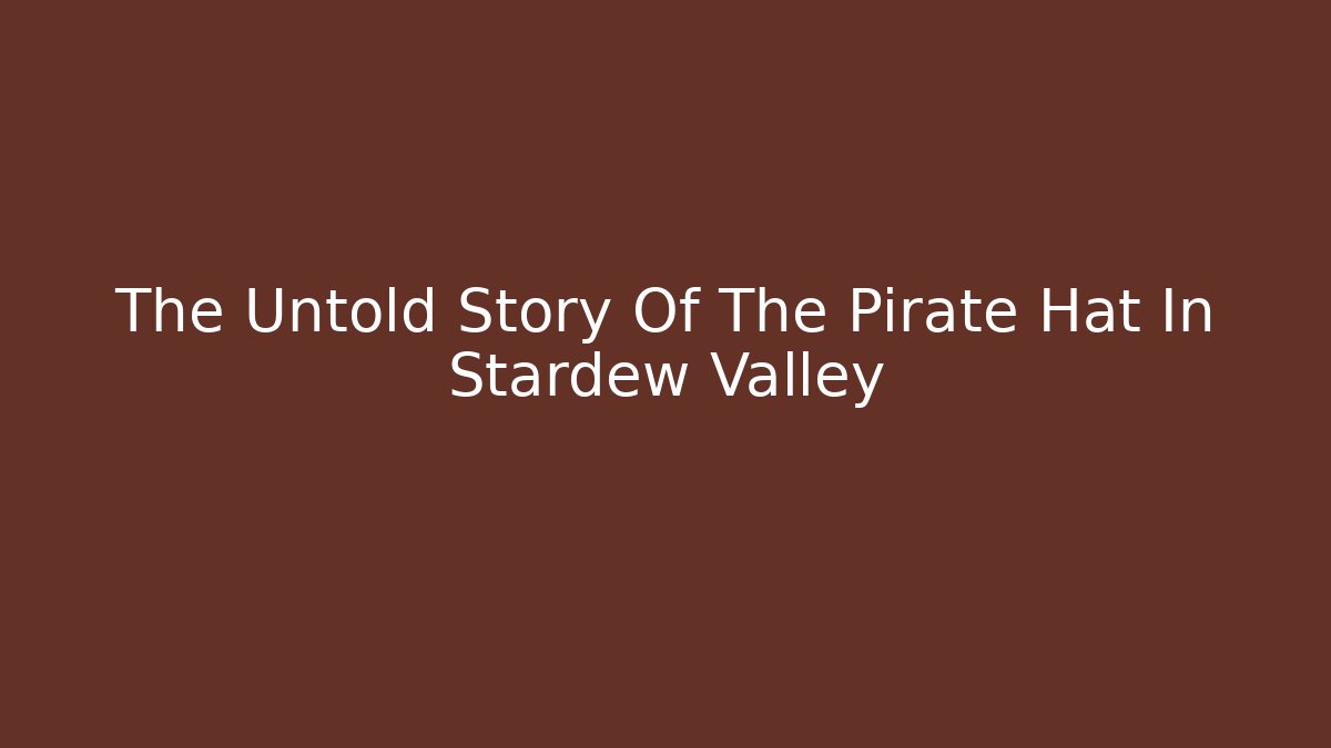 The Untold Story Of The Pirate Hat In Stardew Valley