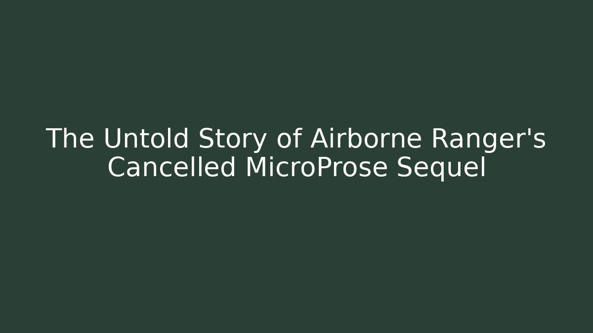 The Untold Story of Airborne Ranger's Cancelled MicroProse Sequel