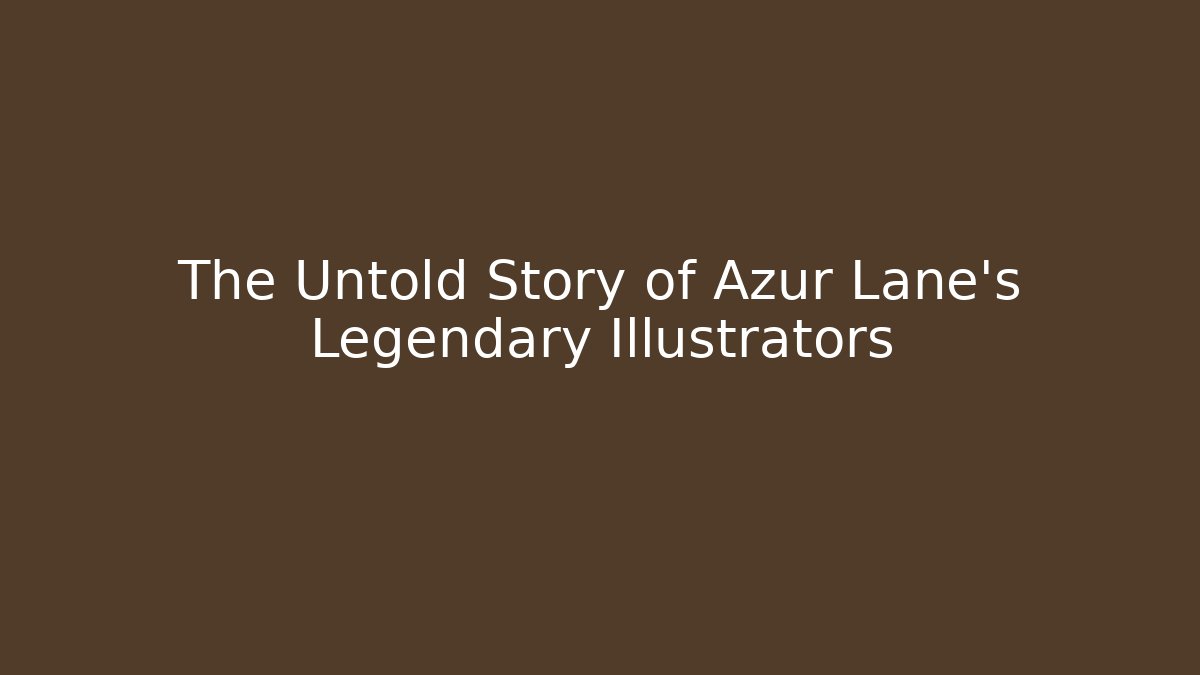 The Untold Story of Azur Lane's Legendary Illustrators