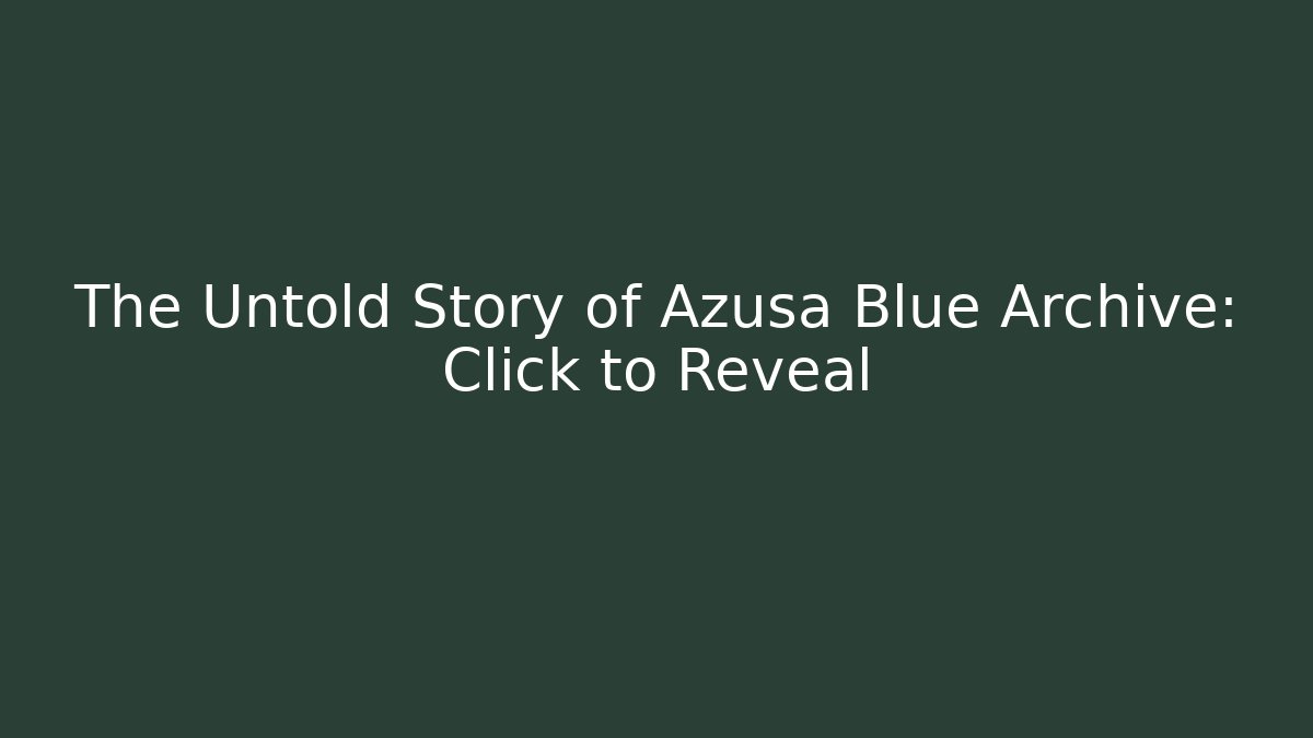 The Untold Story of Azusa Blue Archive: Click to Reveal