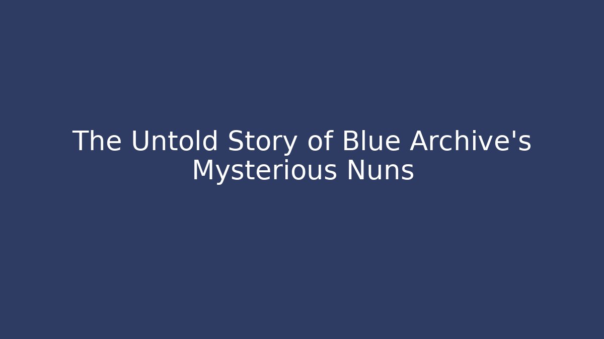 The Untold Story of Blue Archive's Mysterious Nuns