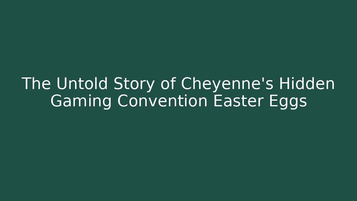 The Untold Story of Cheyenne's Hidden Gaming Convention Easter Eggs