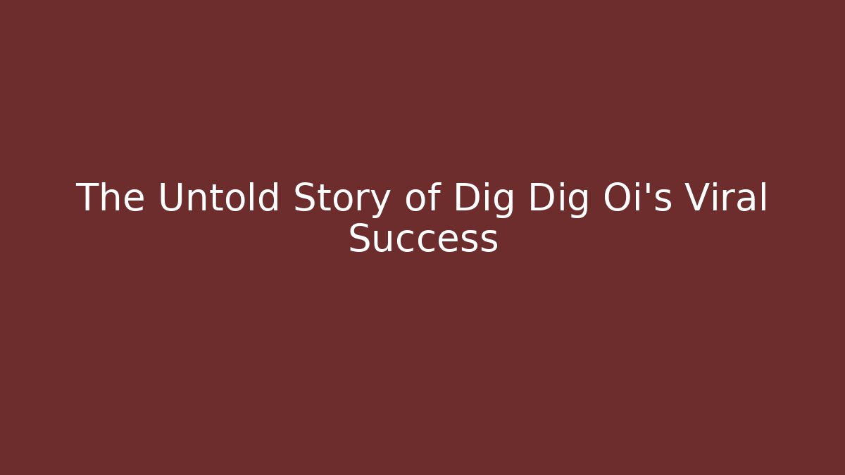 The Untold Story of Dig Dig Oi's Viral Success