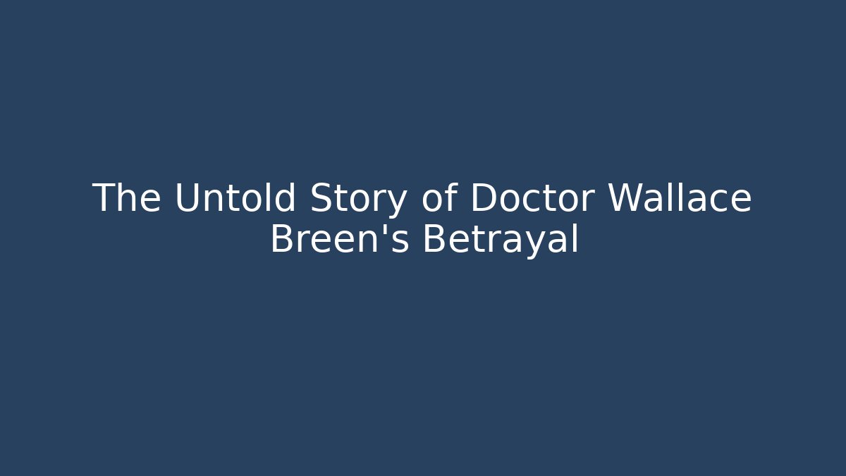 The Untold Story of Doctor Wallace Breen’s Betrayal