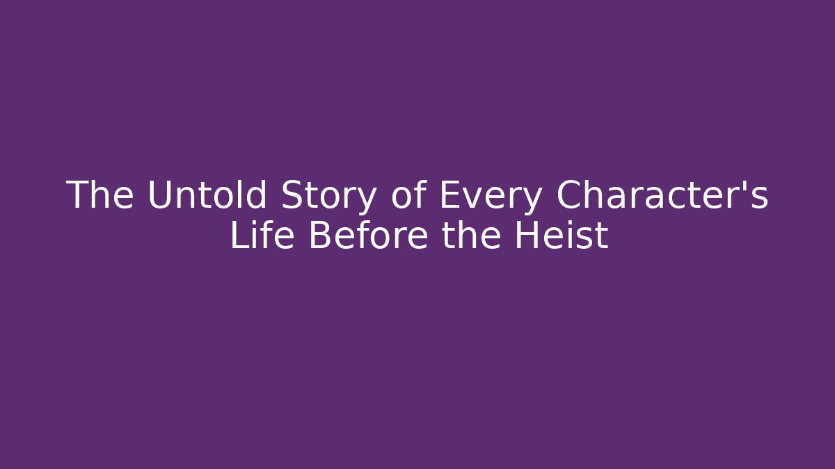 The Untold Story of Every Character's Life Before the Heist