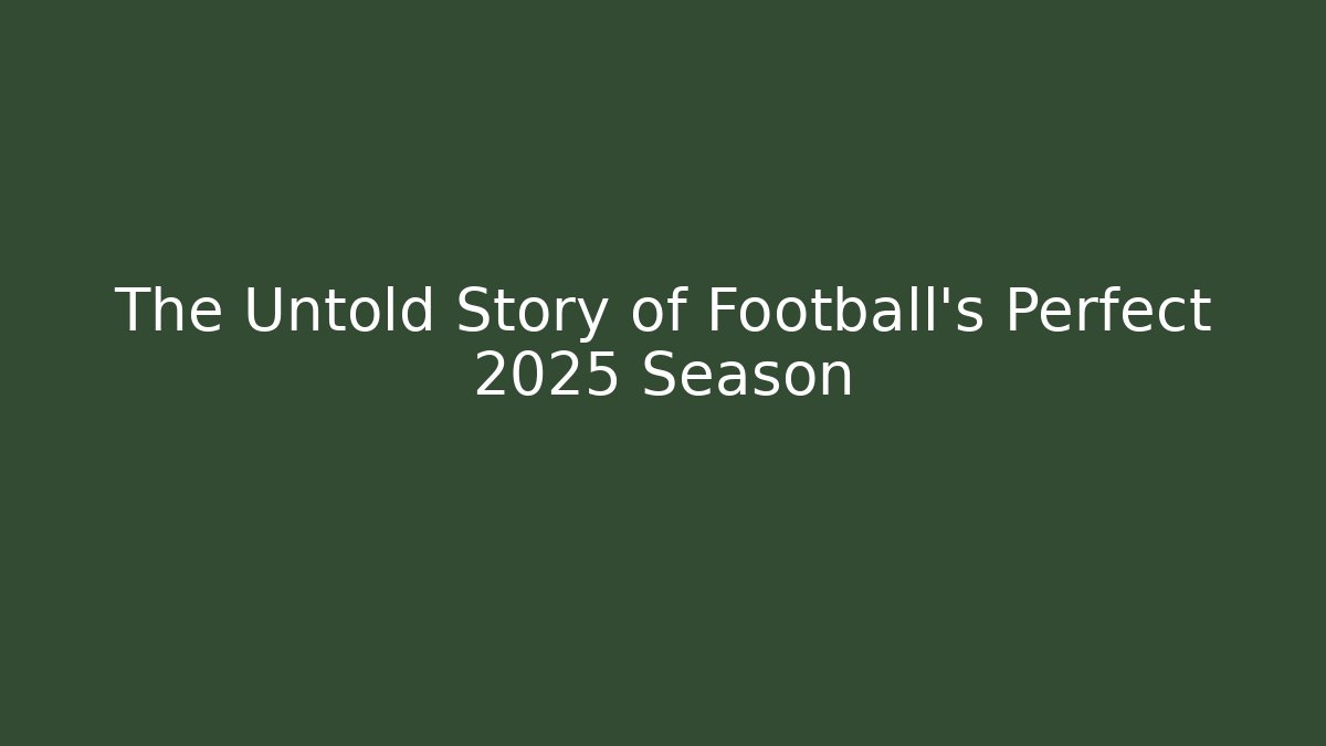 The Untold Story of Football’s Perfect 2025 Season