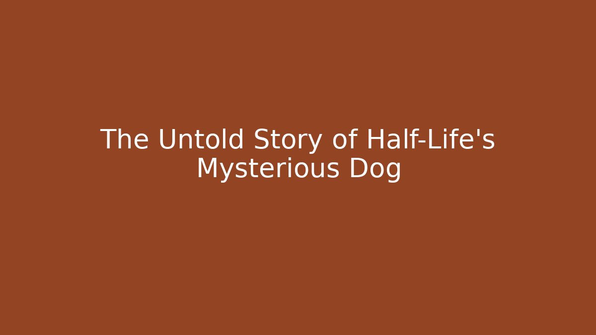 The Untold Story of Half-Life’s Mysterious Dog