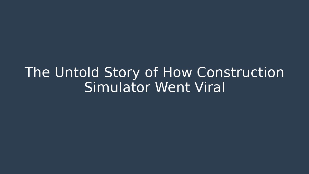 The Untold Story of How Construction Simulator Went Viral