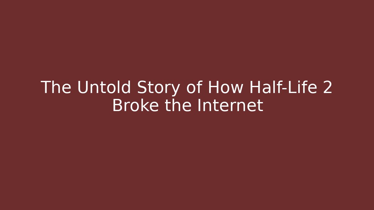 The Untold Story of How Half-Life 2 Broke the Internet