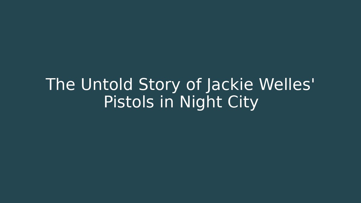 The Untold Story of Jackie Welles' Pistols in Night City