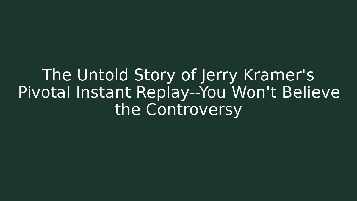 The Untold Story of Jerry Kramer’s Pivotal Instant Replay—You Won’t Believe the Controversy