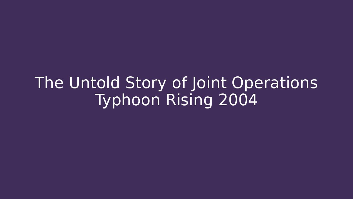 The Untold Story of Joint Operations Typhoon Rising 2004