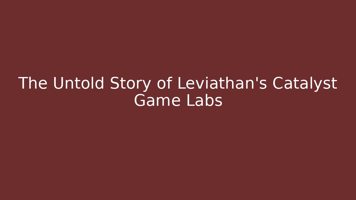 The Untold Story of Leviathan's Catalyst Game Labs