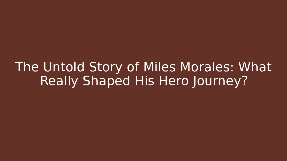 The Untold Story of Miles Morales: What Really Shaped His Hero Journey?