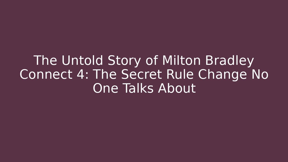The Untold Story of Milton Bradley Connect 4: The Secret Rule Change No One Talks About