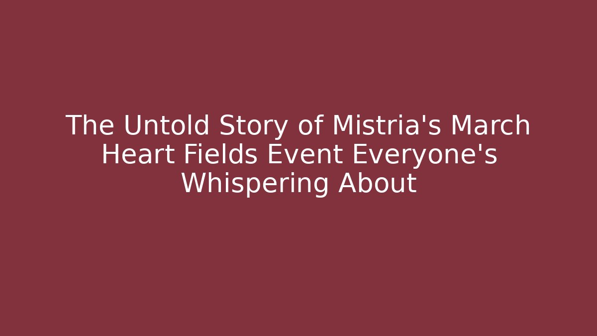The Untold Story of Mistria's March Heart Fields Event Everyone's Whispering About