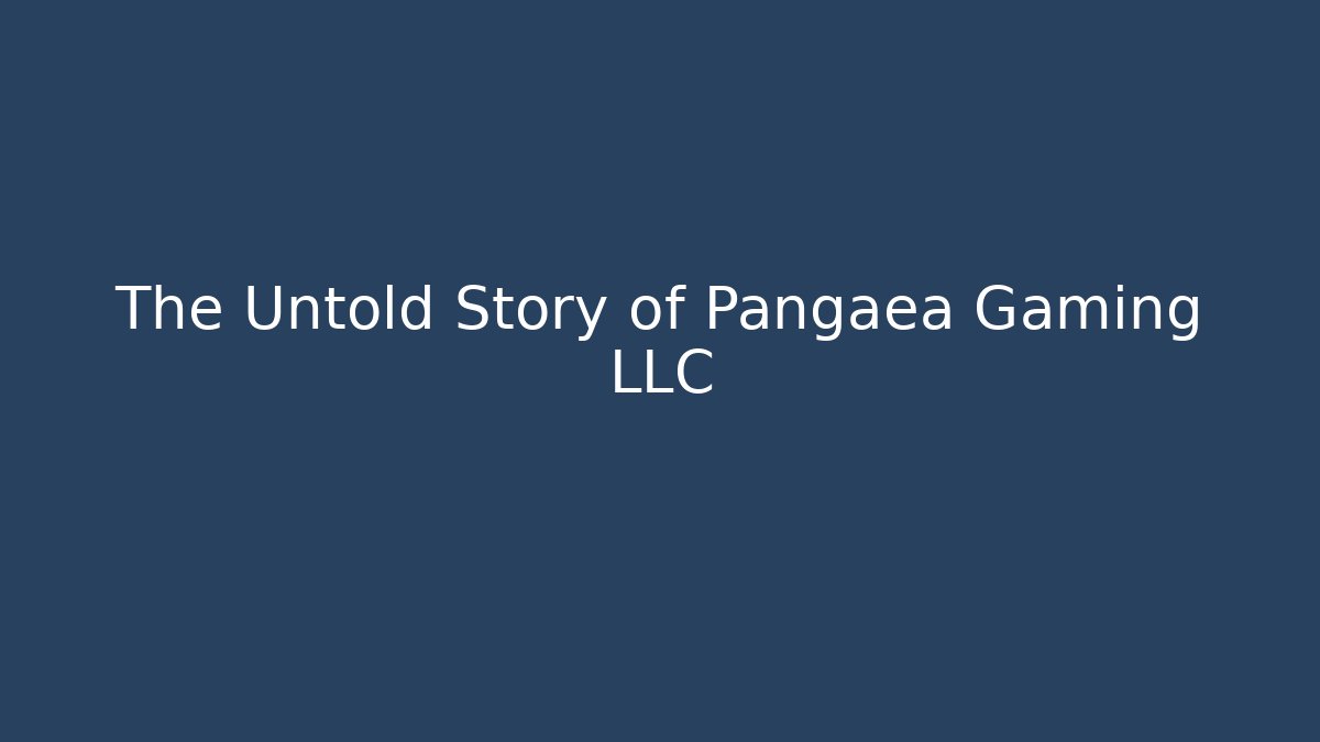 The Untold Story of Pangaea Gaming LLC