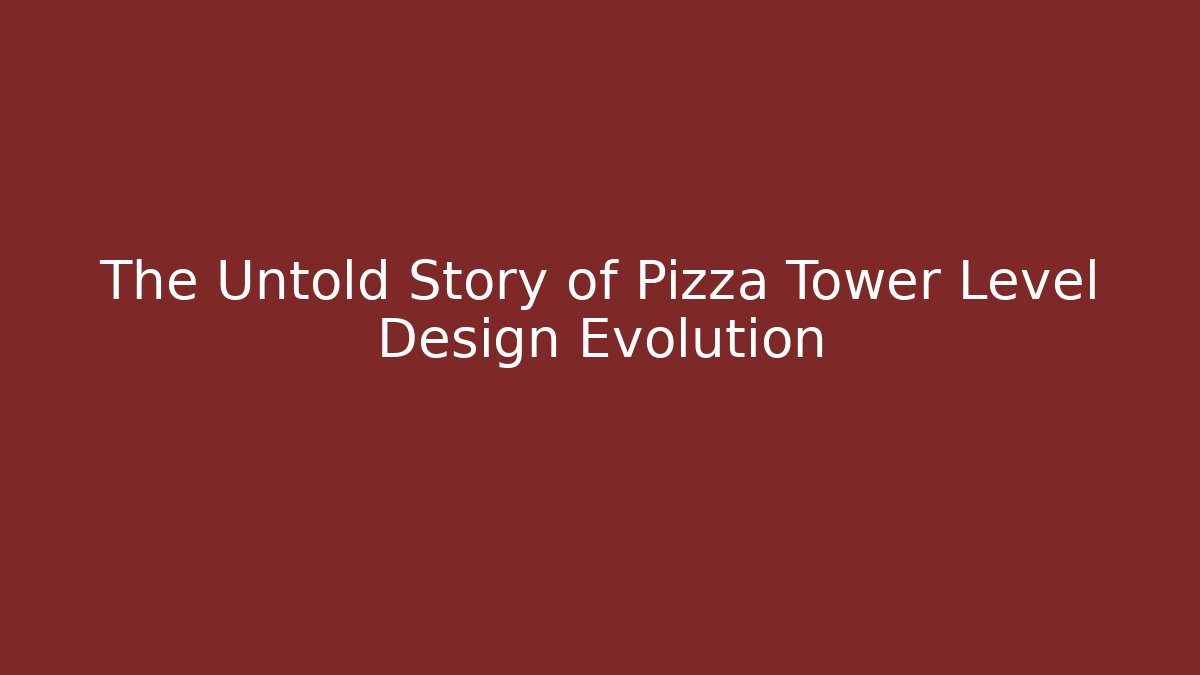 The Untold Story of Pizza Tower Level Design Evolution