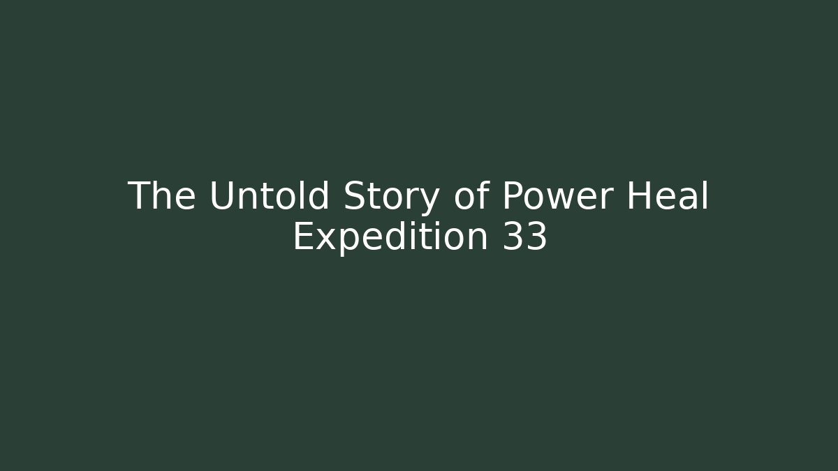 The Untold Story of Power Heal Expedition 33