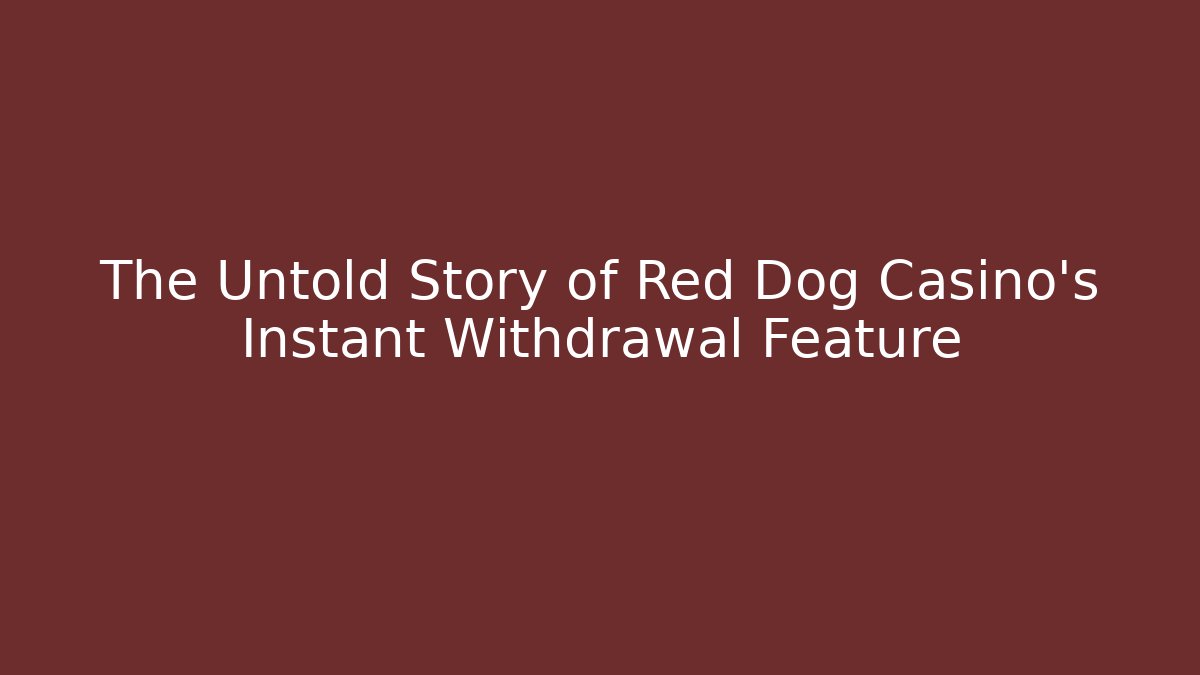The Untold Story of Red Dog Casino’s Instant Withdrawal Feature